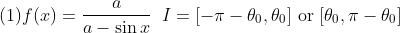 \\\mbox{(1)}f(x)=\frac{a}{a-\sin x}\;\;I=[-\pi-\theta_0,\theta_0]\mbox{ or }[\theta_0,\pi-\theta_0]